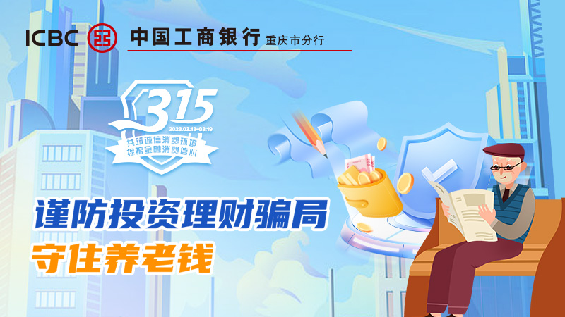 【中国工商银行重庆市分行“3.15”金融知识教育宣传周】谨防投资理财骗局守住养老钱